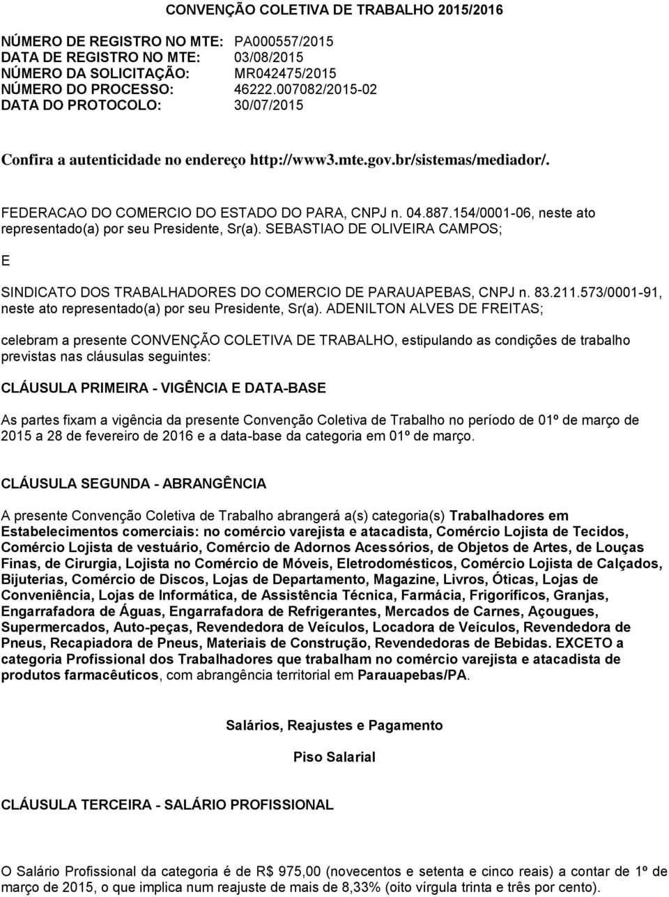 154/0001-06, neste ato representado(a) por seu Presidente, Sr(a). SEBASTIAO DE OLIVEIRA CAMPOS; E SINDICATO DOS TRABALHADORES DO COMERCIO DE PARAUAPEBAS, CNPJ n. 83.211.