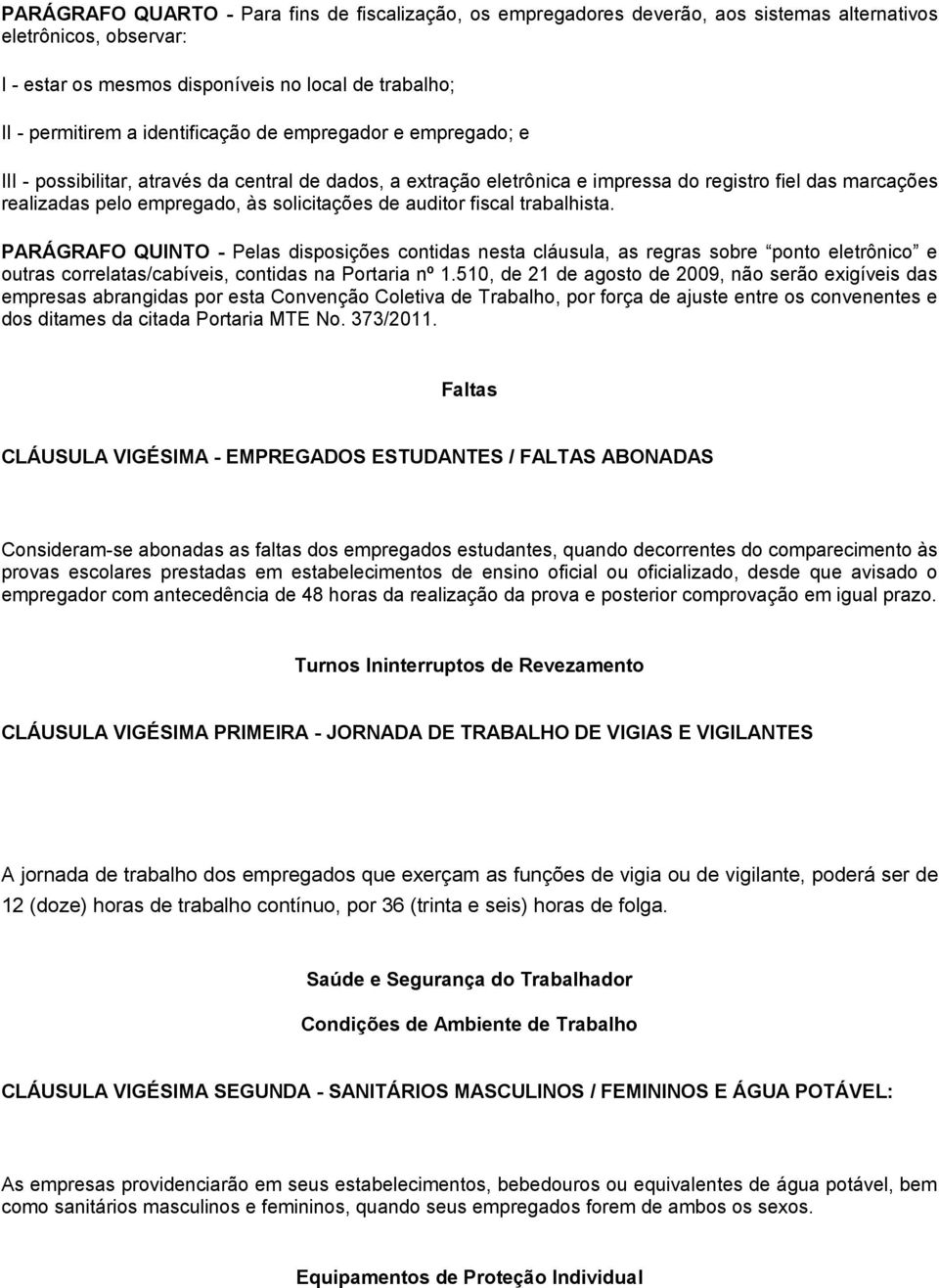 de auditor fiscal trabalhista. PARÁGRAFO QUINTO - Pelas disposições contidas nesta cláusula, as regras sobre ponto eletrônico e outras correlatas/cabíveis, contidas na Portaria nº 1.