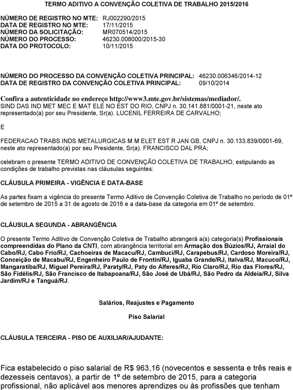 006346/2014-12 DATA DE REGISTRO DA CONVENÇÃO COLETIVA PRINCIPAL: 09/10/2014 Confira a autenticidade no endereço http://www3.mte.gov.br/sistemas/mediador/.