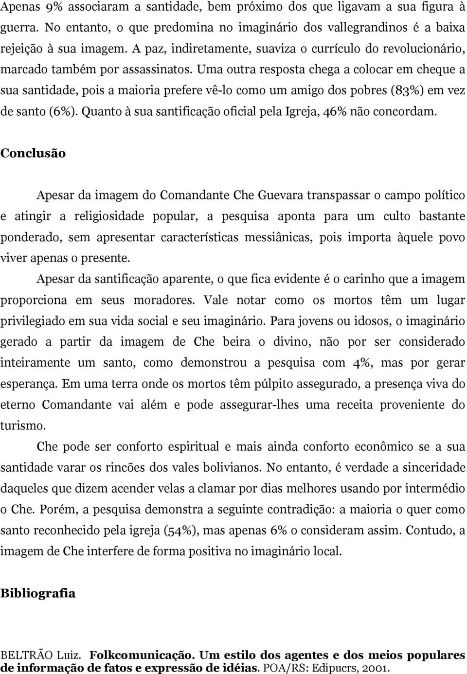 Uma outra resposta chega a colocar em cheque a sua santidade, pois a maioria prefere vê-lo como um amigo dos pobres (83%) em vez de santo (6%).