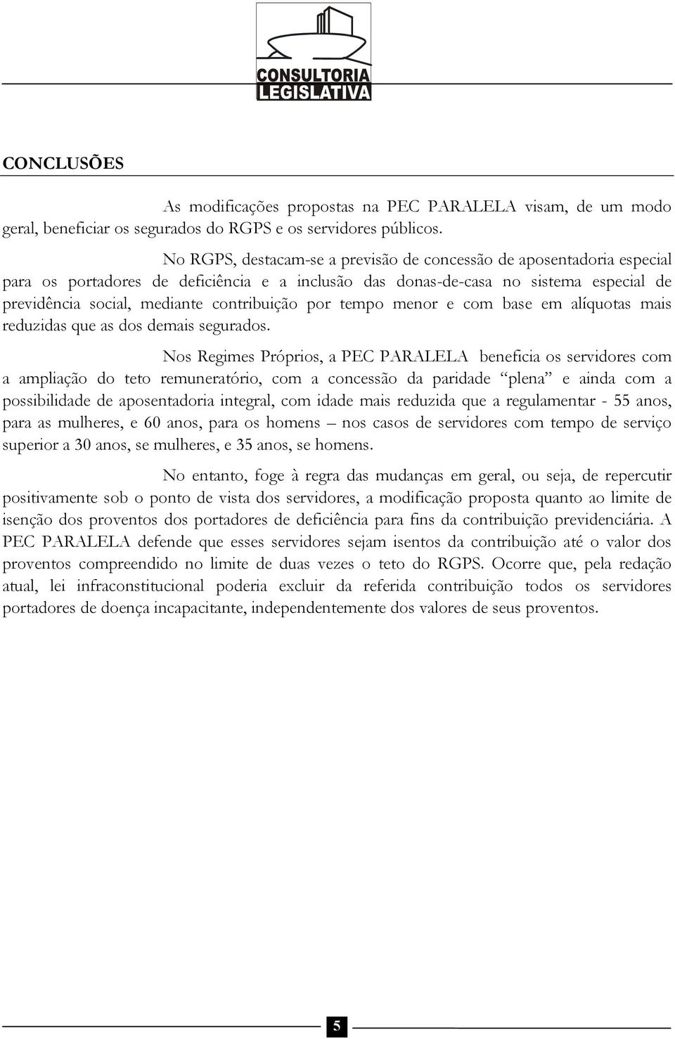 contribuição por tempo menor e com base em alíquotas mais reduzidas que as dos demais segurados.