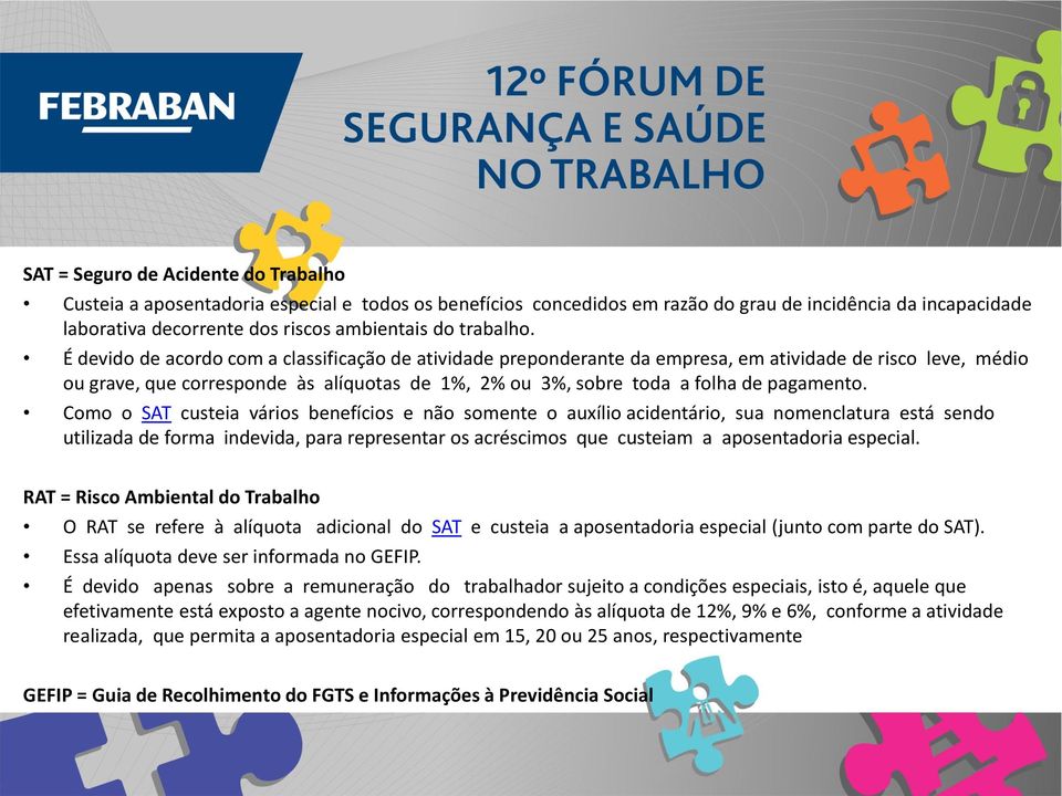 É devido de acordo com a classificação de atividade preponderante da empresa, em atividade de risco leve, médio ou grave, que corresponde às alíquotas de 1%, 2% ou 3%, sobre toda a folha de pagamento.