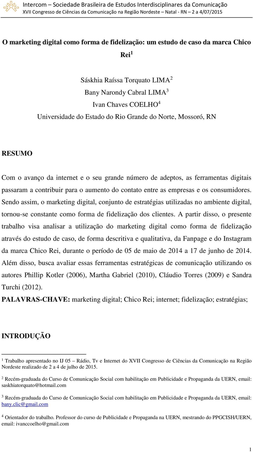 consumidores. Sendo assim, o marketing digital, conjunto de estratégias utilizadas no ambiente digital, tornou-se constante como forma de fidelização dos clientes.