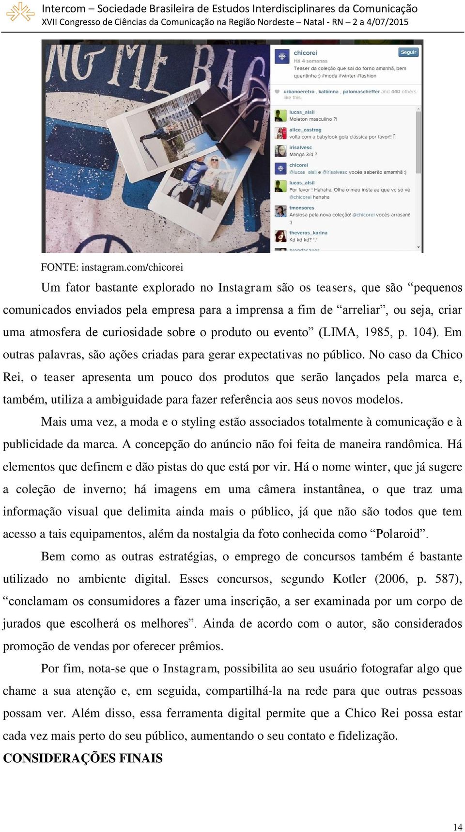 sobre o produto ou evento (LIMA, 1985, p. 104). Em outras palavras, são ações criadas para gerar expectativas no público.