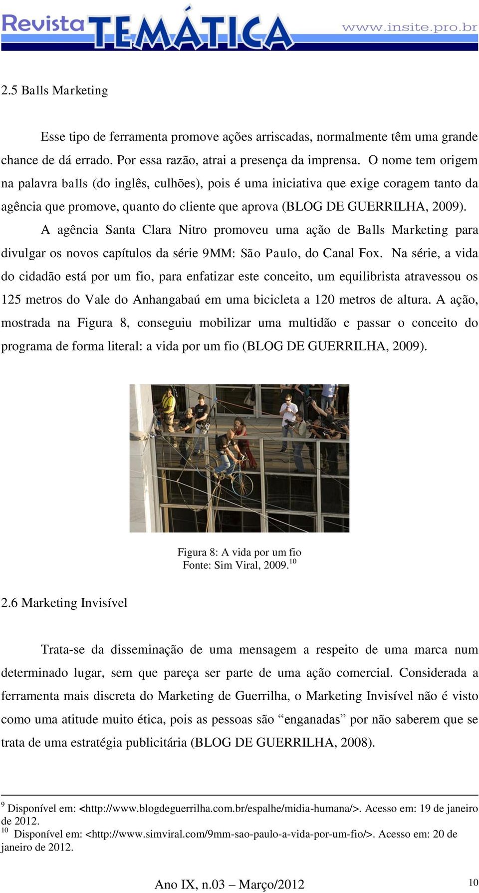 A agência Santa Clara Nitro promoveu uma ação de Balls Marketing para divulgar os novos capítulos da série 9MM: São Paulo, do Canal Fox.