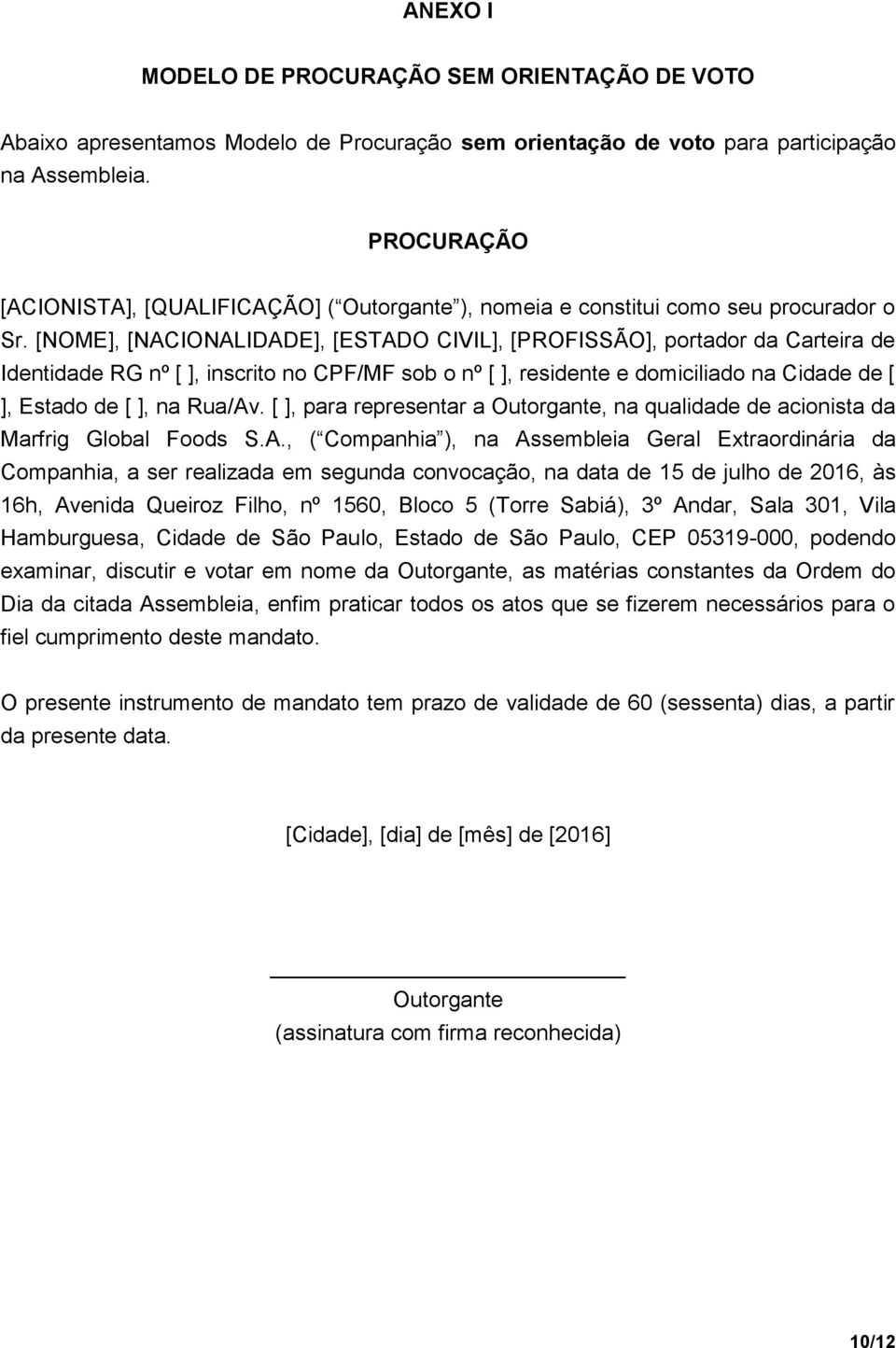 [NOME], [NACIONALIDADE], [ESTADO CIVIL], [PROFISSÃO], portador da Carteira de Identidade RG nº [ ], inscrito no CPF/MF sob o nº [ ], residente e domiciliado na Cidade de [ ], Estado de [ ], na Rua/Av.