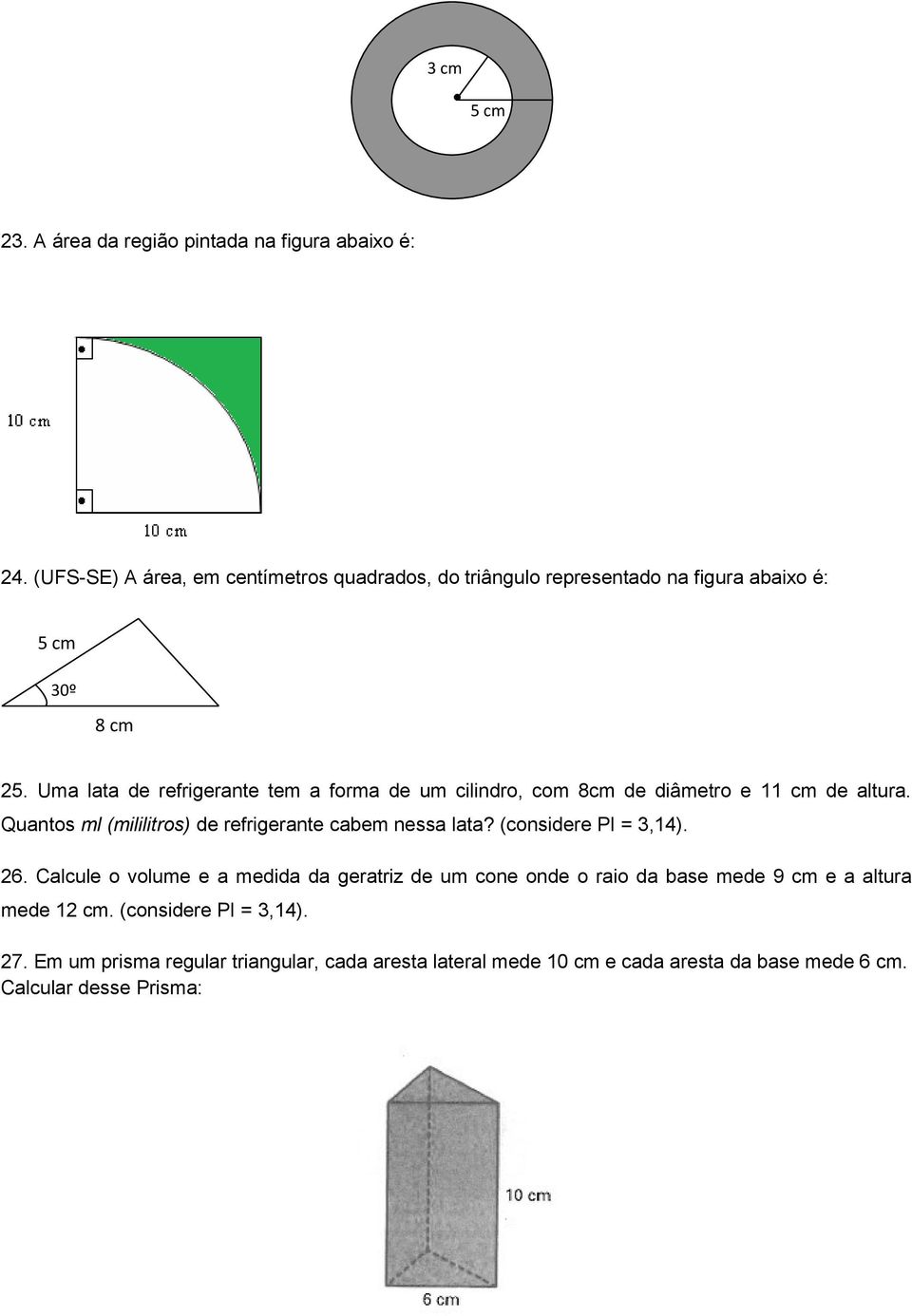 Uma lata de refrigerante tem a forma de um cilindro, com 8cm de diâmetro e 11 cm de altura. Quantos ml (mililitros) de refrigerante cabem nessa lata?