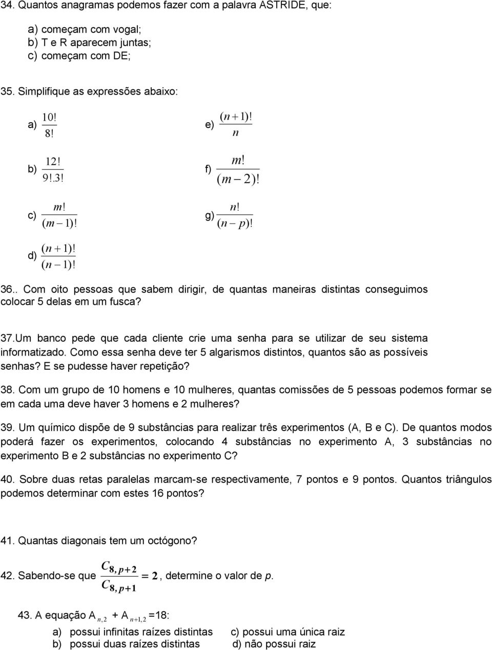 Um banco pede que cada cliente crie uma senha para se utilizar de seu sistema informatizado. Como essa senha deve ter 5 algarismos distintos, quantos são as possíveis senhas?