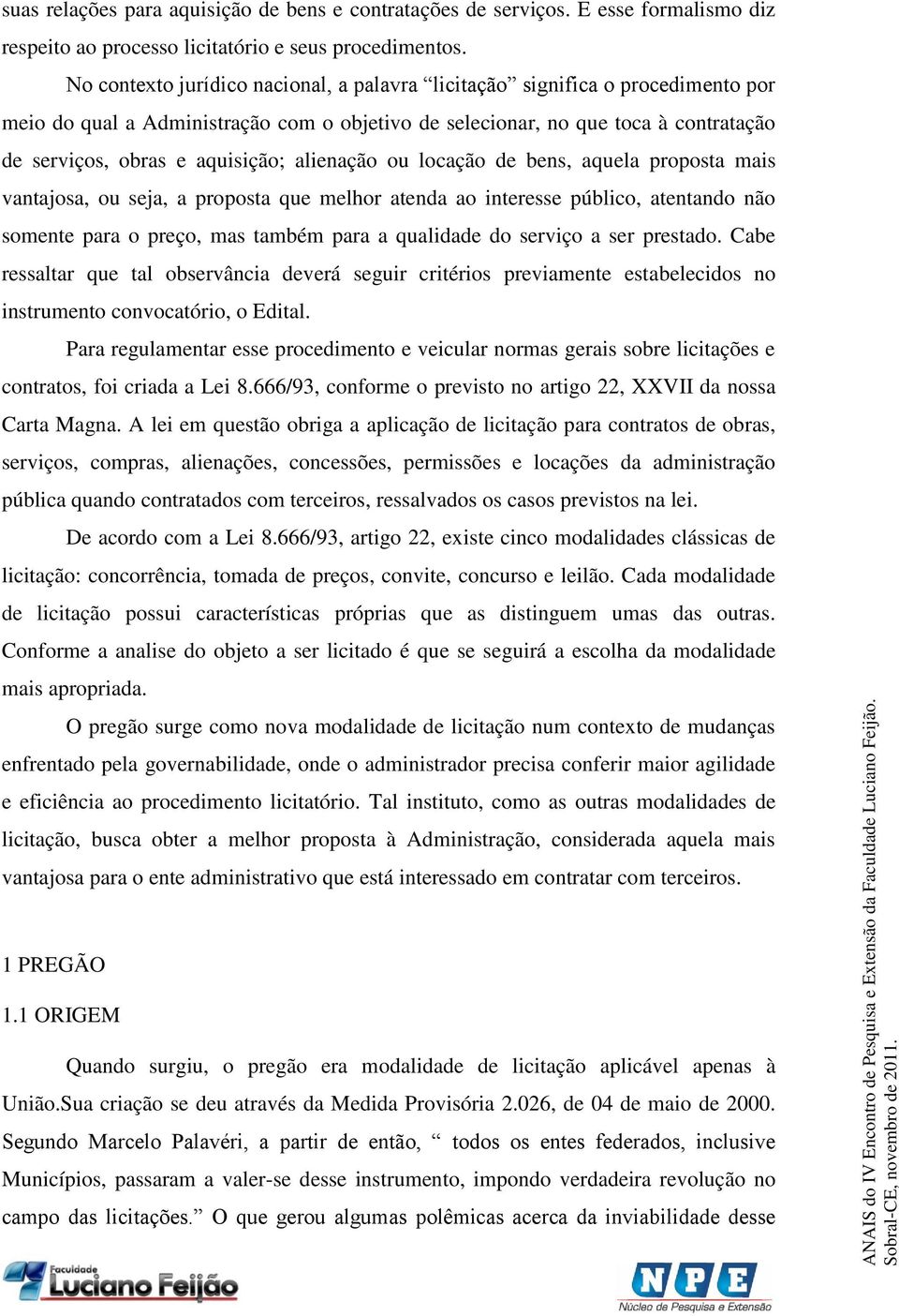 alienação ou locação de bens, aquela proposta mais vantajosa, ou seja, a proposta que melhor atenda ao interesse público, atentando não somente para o preço, mas também para a qualidade do serviço a