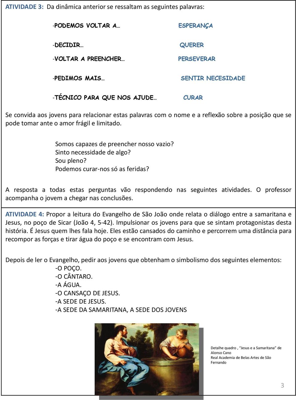 Sinto necessidade de algo? Sou pleno? Podemos curar-nos só as feridas? A resposta a todas estas perguntas vão respondendo nas seguintes atividades.