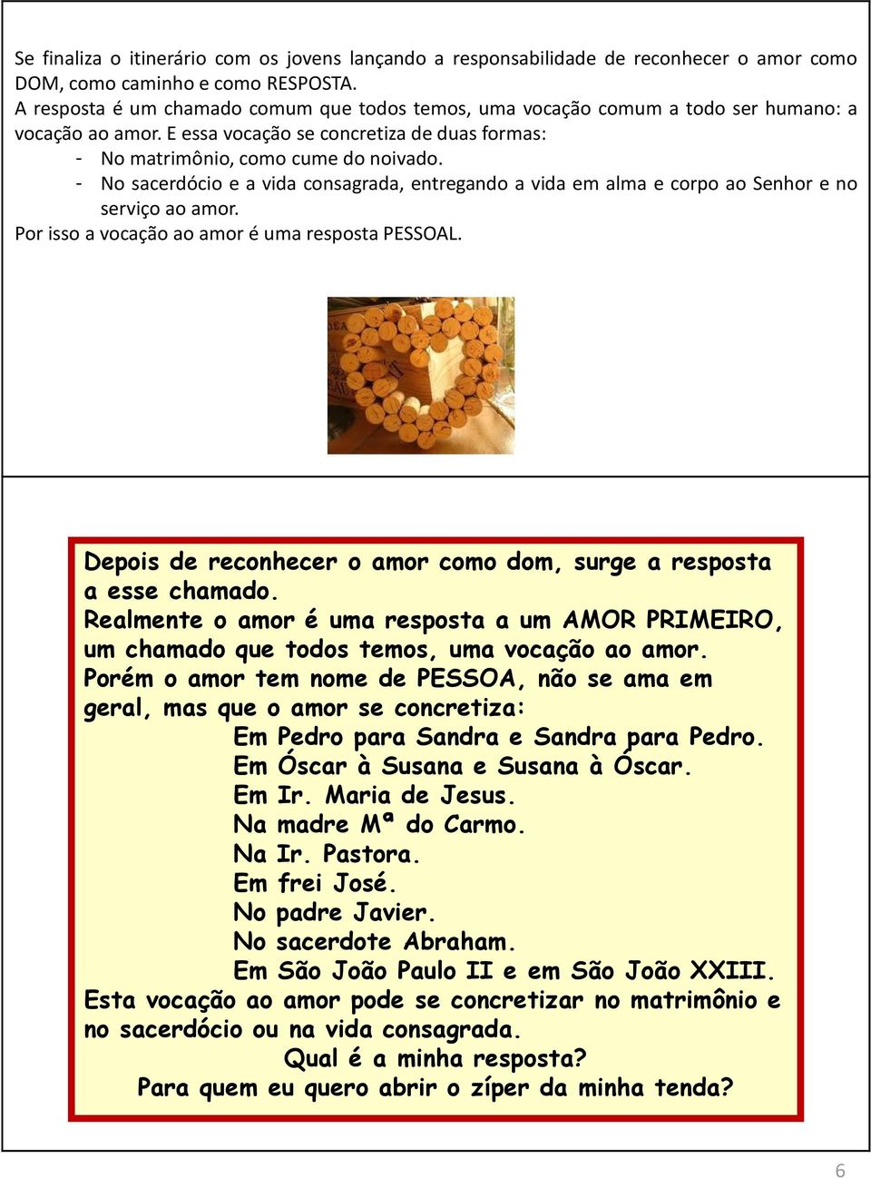 - No sacerdócio e a vida consagrada, entregando a vida em alma e corpo ao Senhor e no serviço ao amor. Por isso a vocação ao amor é uma resposta PESSOAL.