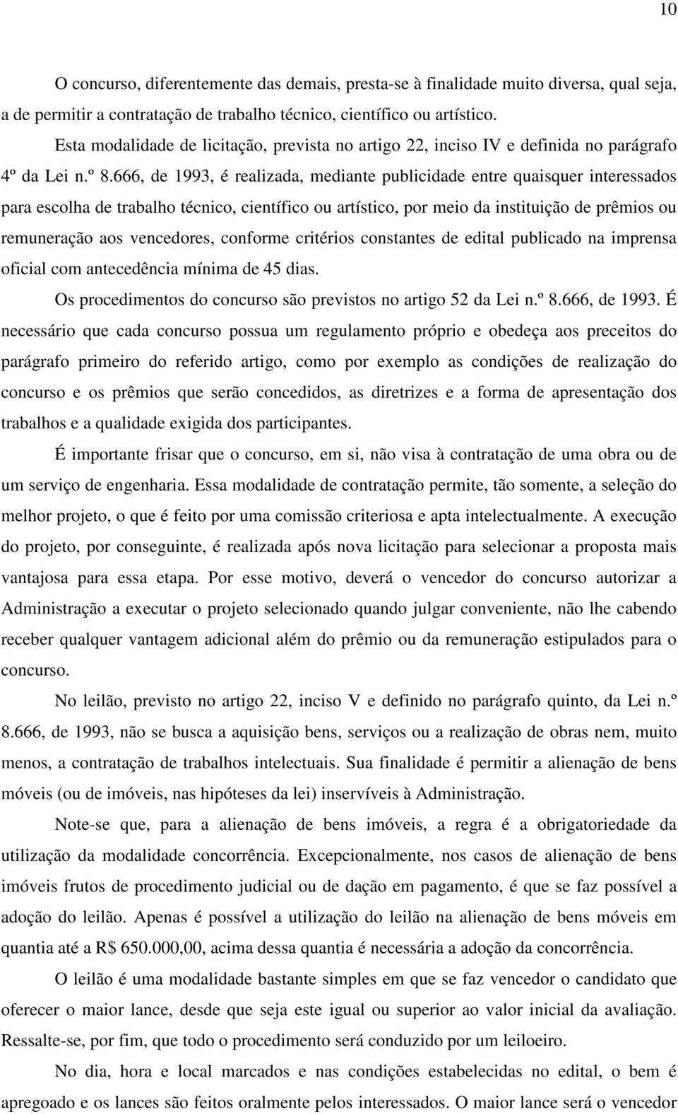 666, de 1993, é realizada, mediante publicidade entre quaisquer interessados para escolha de trabalho técnico, científico ou artístico, por meio da instituição de prêmios ou remuneração aos