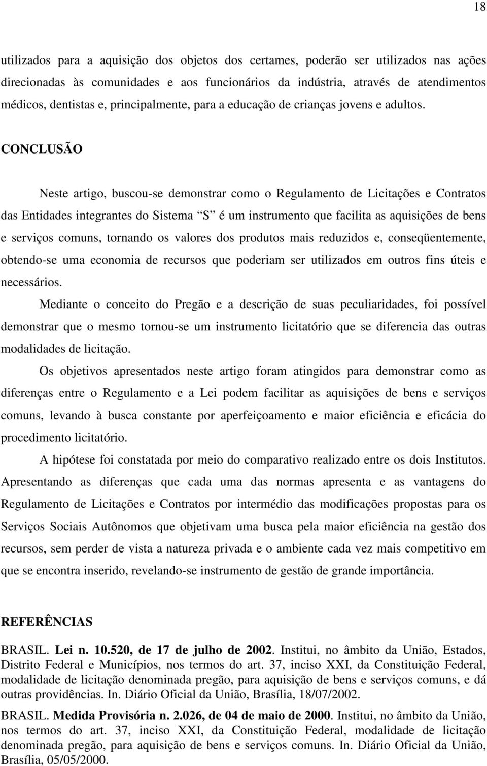 CONCLUSÃO Neste artigo, buscou-se demonstrar como o Regulamento de Licitações e Contratos das Entidades integrantes do Sistema S é um instrumento que facilita as aquisições de bens e serviços comuns,