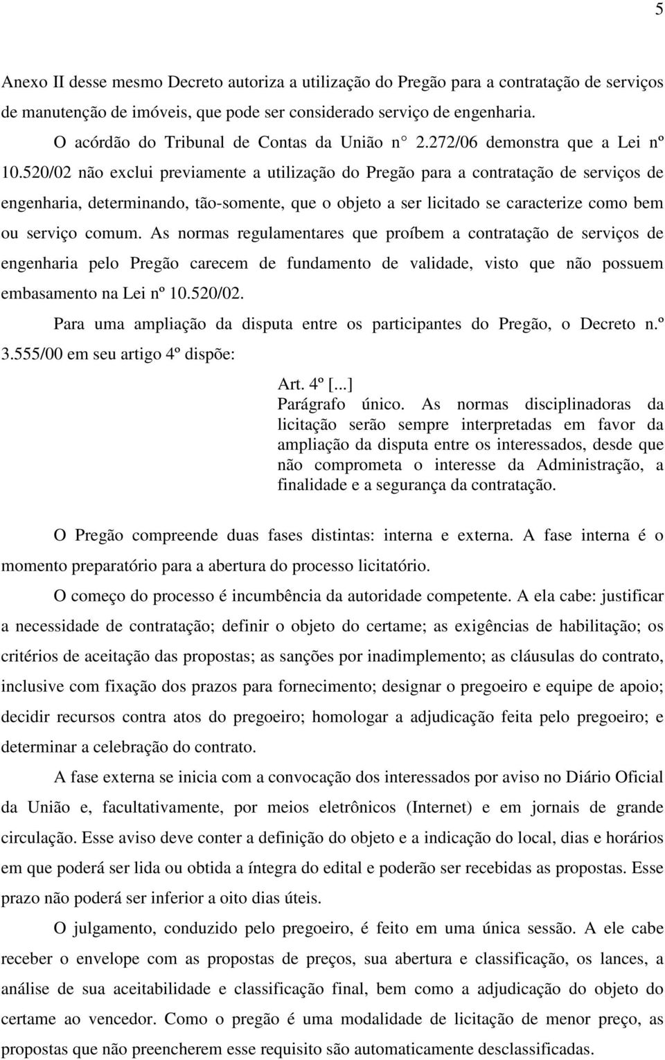 520/02 não exclui previamente a utilização do Pregão para a contratação de serviços de engenharia, determinando, tão-somente, que o objeto a ser licitado se caracterize como bem ou serviço comum.