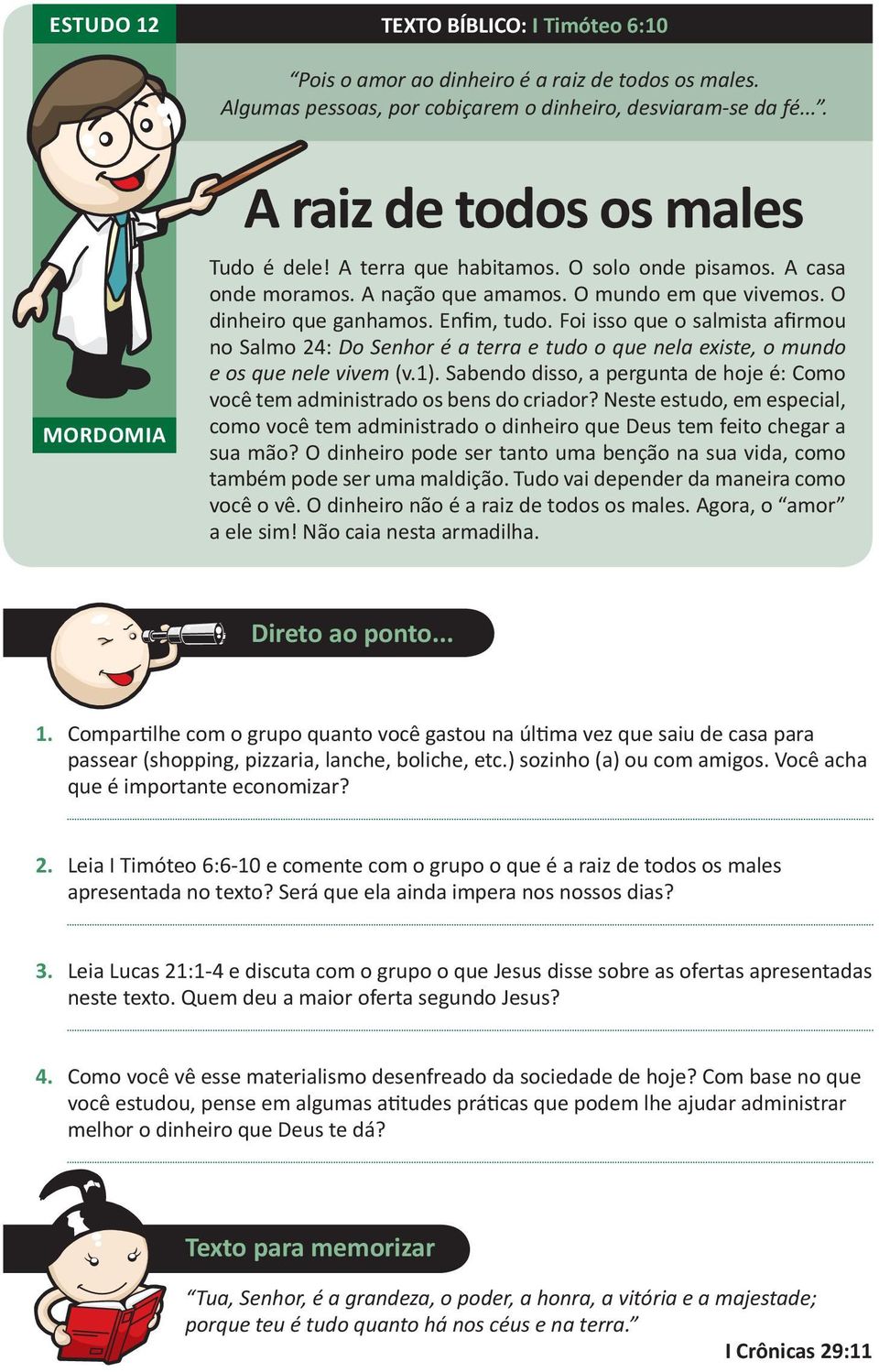 Foi isso que o salmista afirmou no Salmo 24: Do Senhor é a terra e tudo o que nela existe, o mundo e os que nele vivem (v.1).