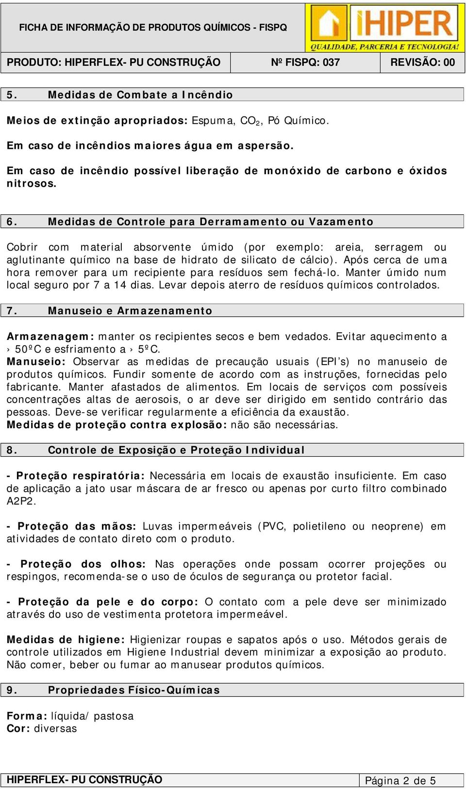 Medidas de Controle para Derramamento ou Vazamento Cobrir com material absorvente úmido (por exemplo: areia, serragem ou aglutinante químico na base de hidrato de silicato de cálcio).