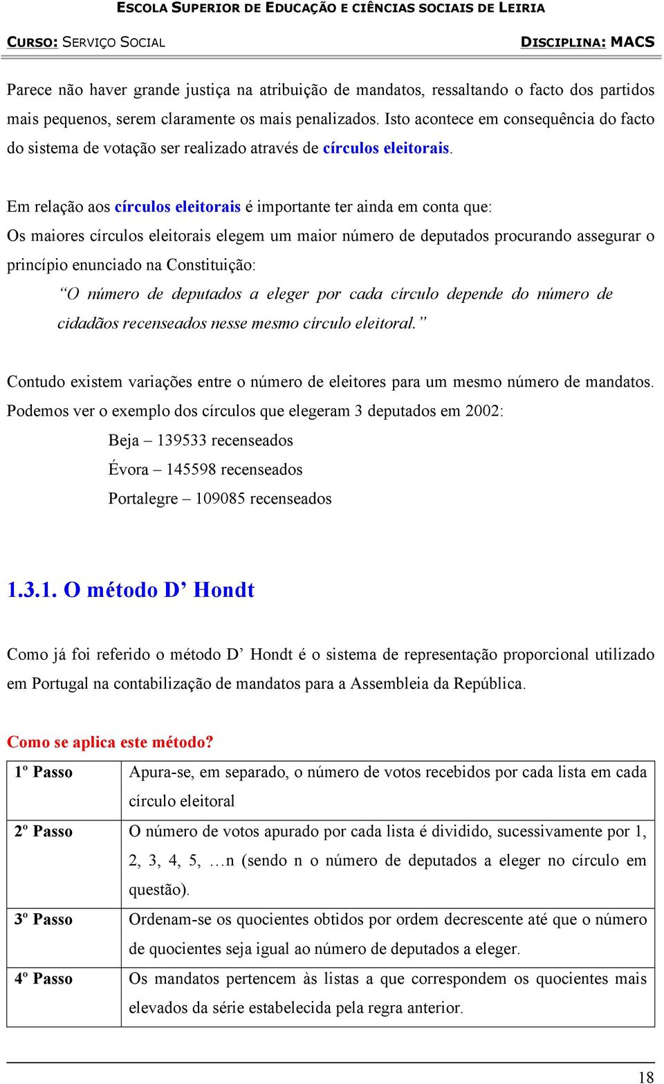 Em relação aos círculos eleitorais é importante ter ainda em conta que: Os maiores círculos eleitorais elegem um maior número de deputados procurando assegurar o princípio enunciado na Constituição: