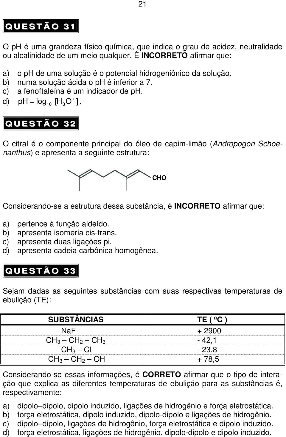 Q U E S T Ã 3 citral é o componente principal do óleo de capim-limão (ndropogon Schoenanthus) e apresenta a seguinte estrutura: CH Considerando-se a estrutura dessa substância, é INCRRET afirmar que: