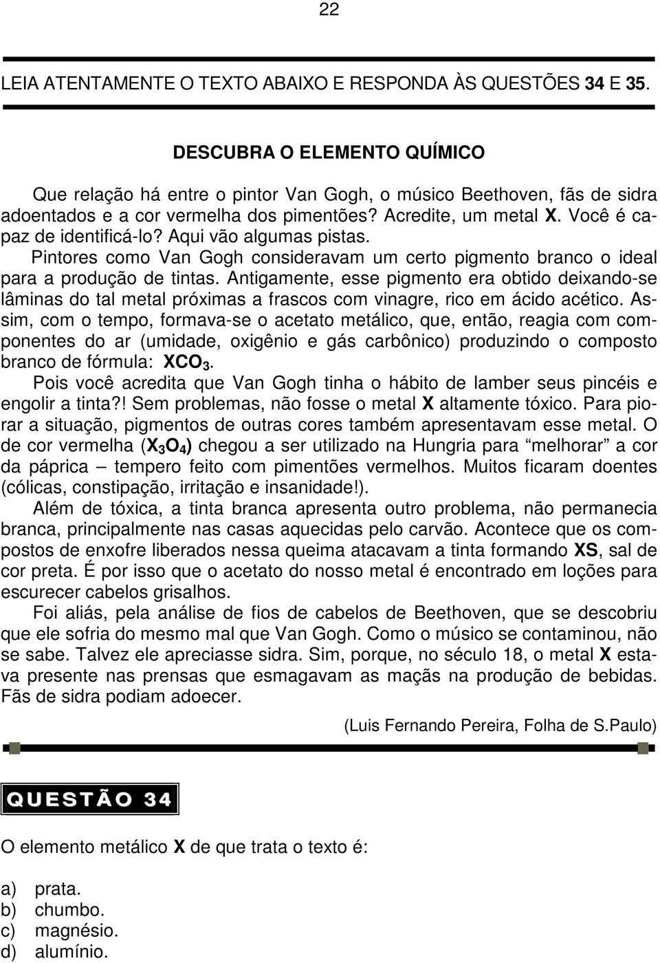 ntigamente, esse pigmento era obtido deixando-se lâminas do tal metal próximas a frascos com vinagre, rico em ácido acético.