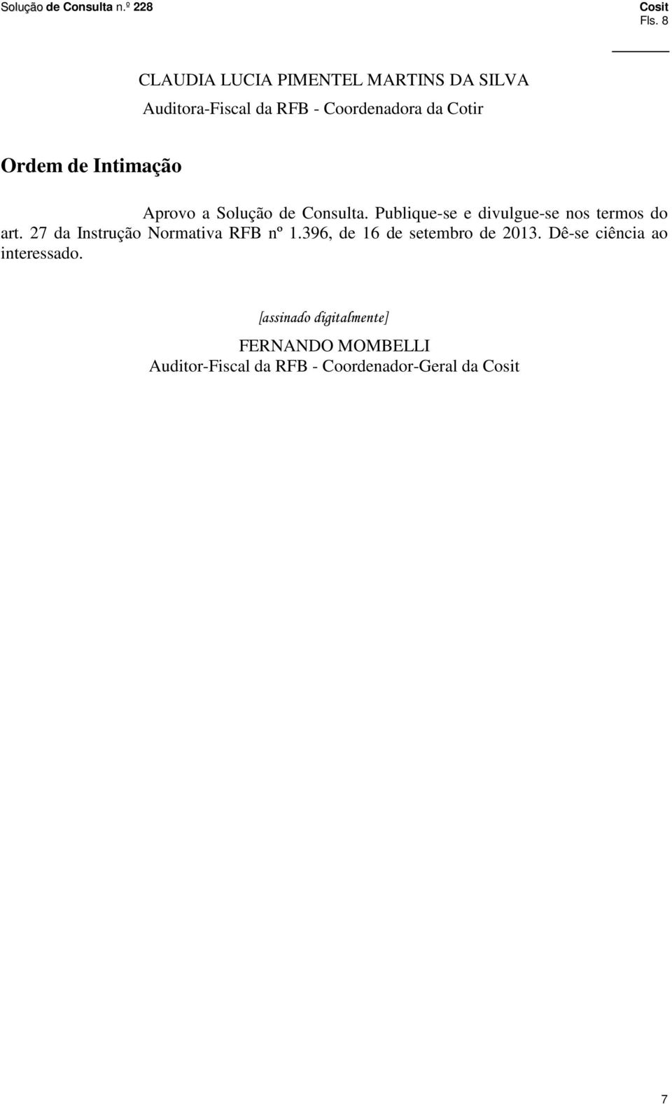 Publique-se e divulgue-se nos termos do art. 27 da Instrução Normativa RFB nº 1.