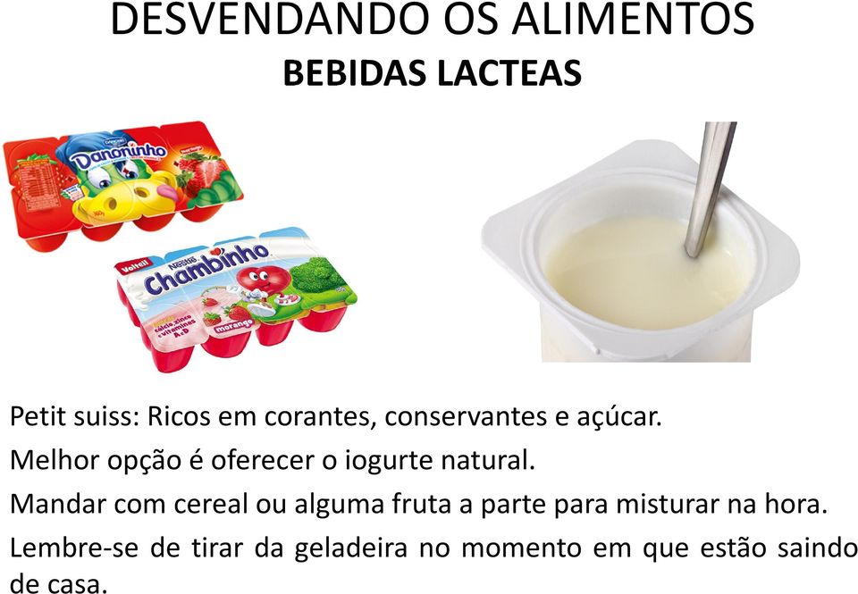 Melhor opção é oferecer o iogurte natural.