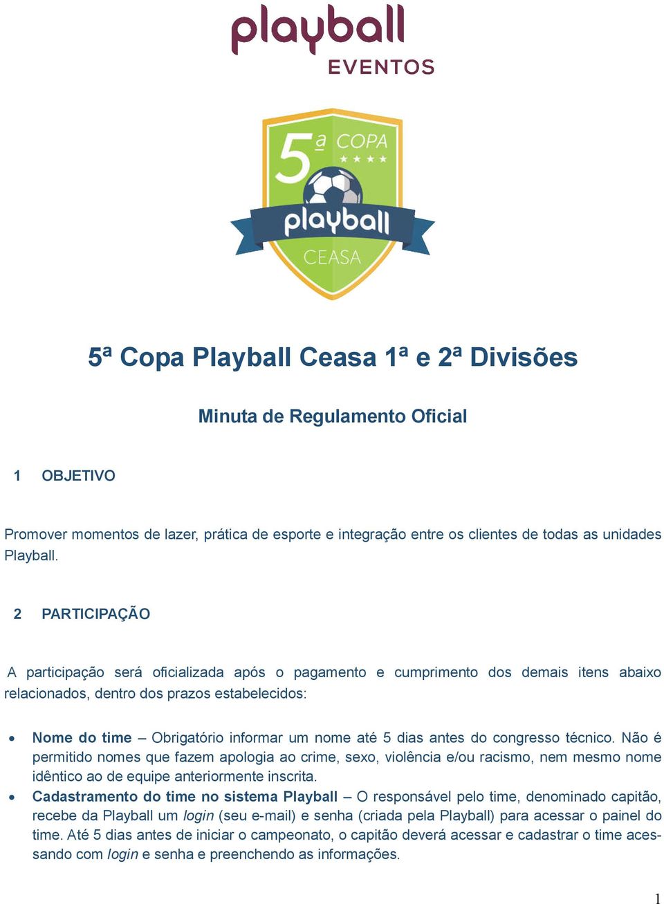 dias antes do congresso técnico. Não é permitido nomes que fazem apologia ao crime, sexo, violência e/ou racismo, nem mesmo nome idêntico ao de equipe anteriormente inscrita.