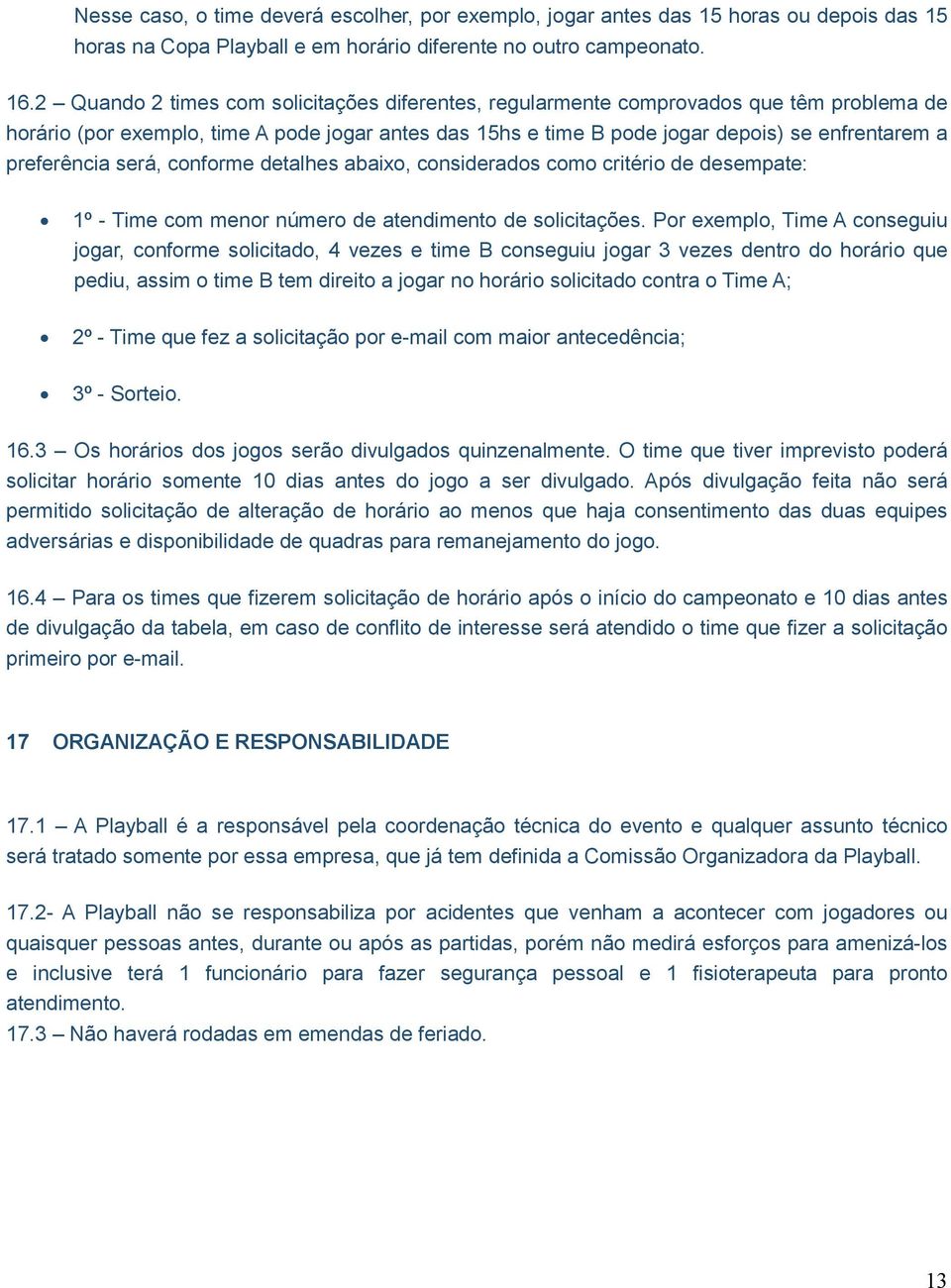 preferência será, conforme detalhes abaixo, considerados como critério de desempate: 1º - Time com menor número de atendimento de solicitações.