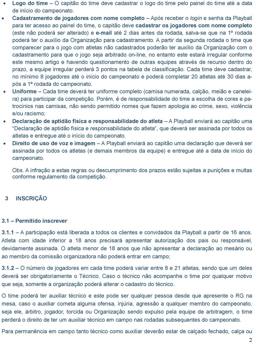 alterado) e e-mail até 2 dias antes da rodada, salva-se que na 1º rodada poderá ter o auxílio da Organização para cadastramento.