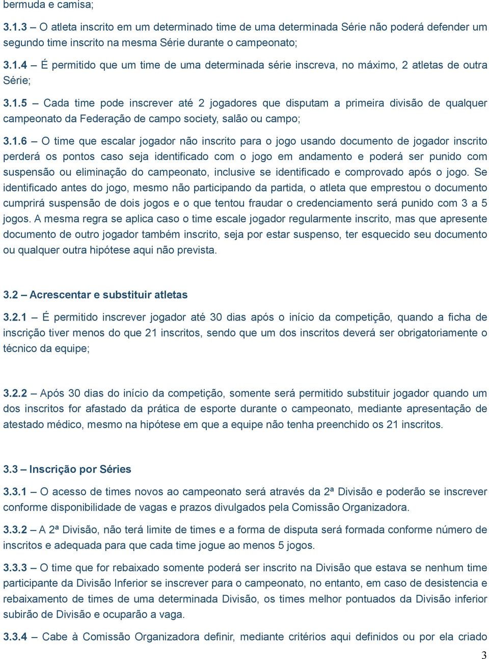 jogo usando documento de jogador inscrito perderá os pontos caso seja identificado com o jogo em andamento e poderá ser punido com suspensão ou eliminação do campeonato, inclusive se identificado e