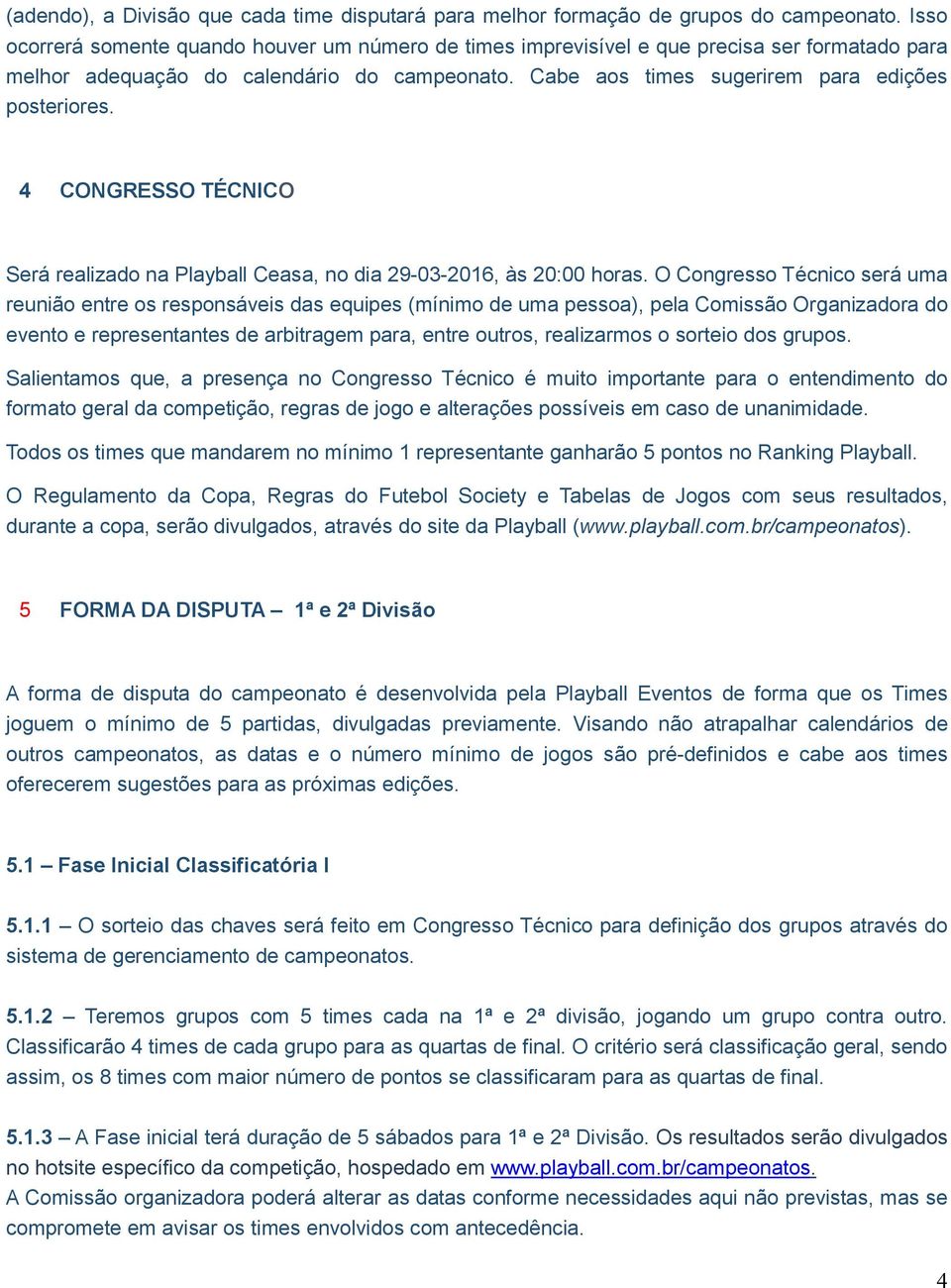 4 CONGRESSO TÉCNICO Será realizado na Playball Ceasa, no dia 29-03-2016, às 20:00 horas.