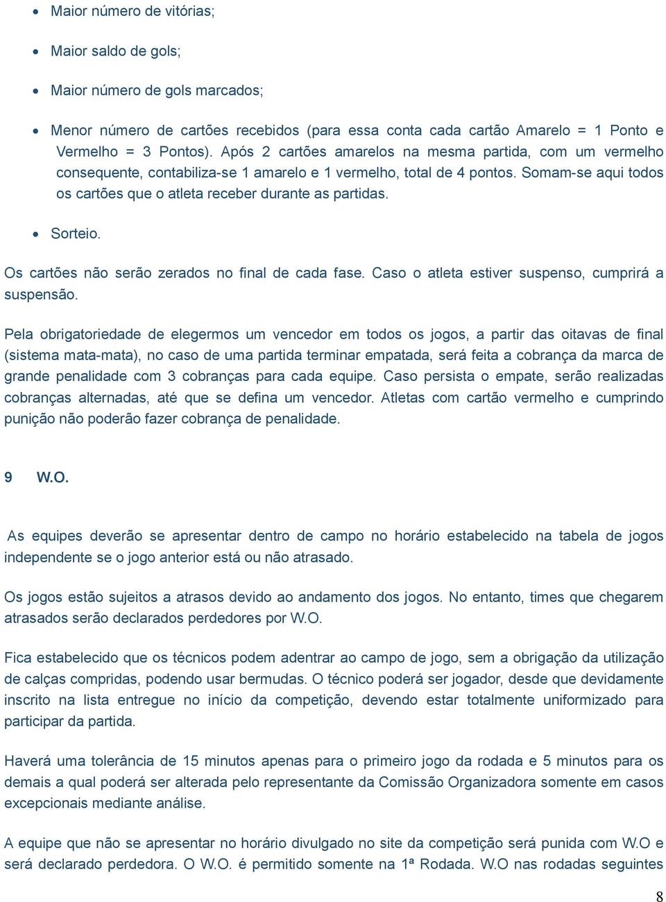 Somam-se aqui todos os cartões que o atleta receber durante as partidas. Sorteio. Os cartões não serão zerados no final de cada fase. Caso o atleta estiver suspenso, cumprirá a suspensão.