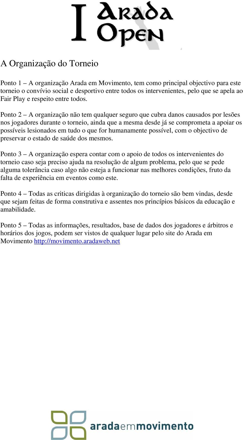 Ponto 2 A organização não tem qualquer seguro que cubra danos causados por lesões nos jogadores durante o torneio, ainda que a mesma desde já se comprometa a apoiar os possíveis lesionados em tudo o