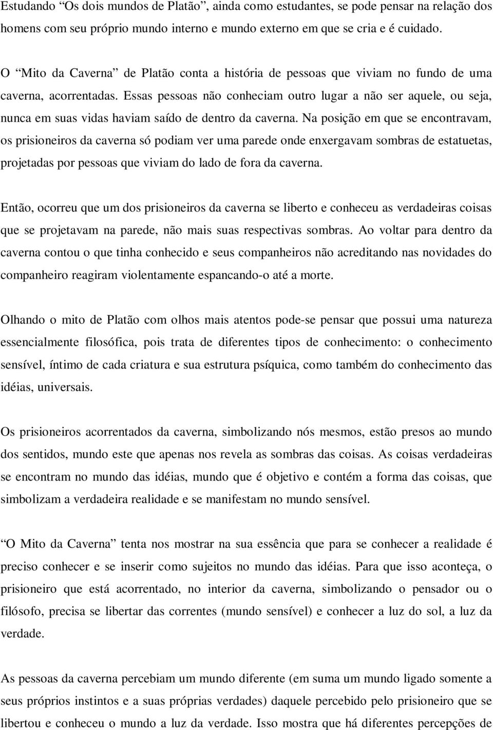 Essas pessoas não conheciam outro lugar a não ser aquele, ou seja, nunca em suas vidas haviam saído de dentro da caverna.