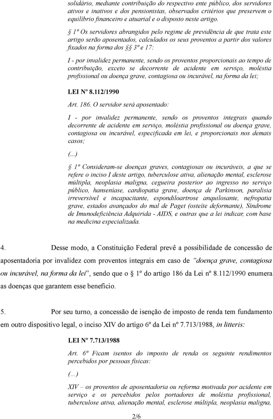 1º Os servidores abrangidos pelo regime de previdência de que trata este artigo serão aposentados, calculados os seus proventos a partir dos valores fixados na forma dos 3º e 17: I - por invalidez