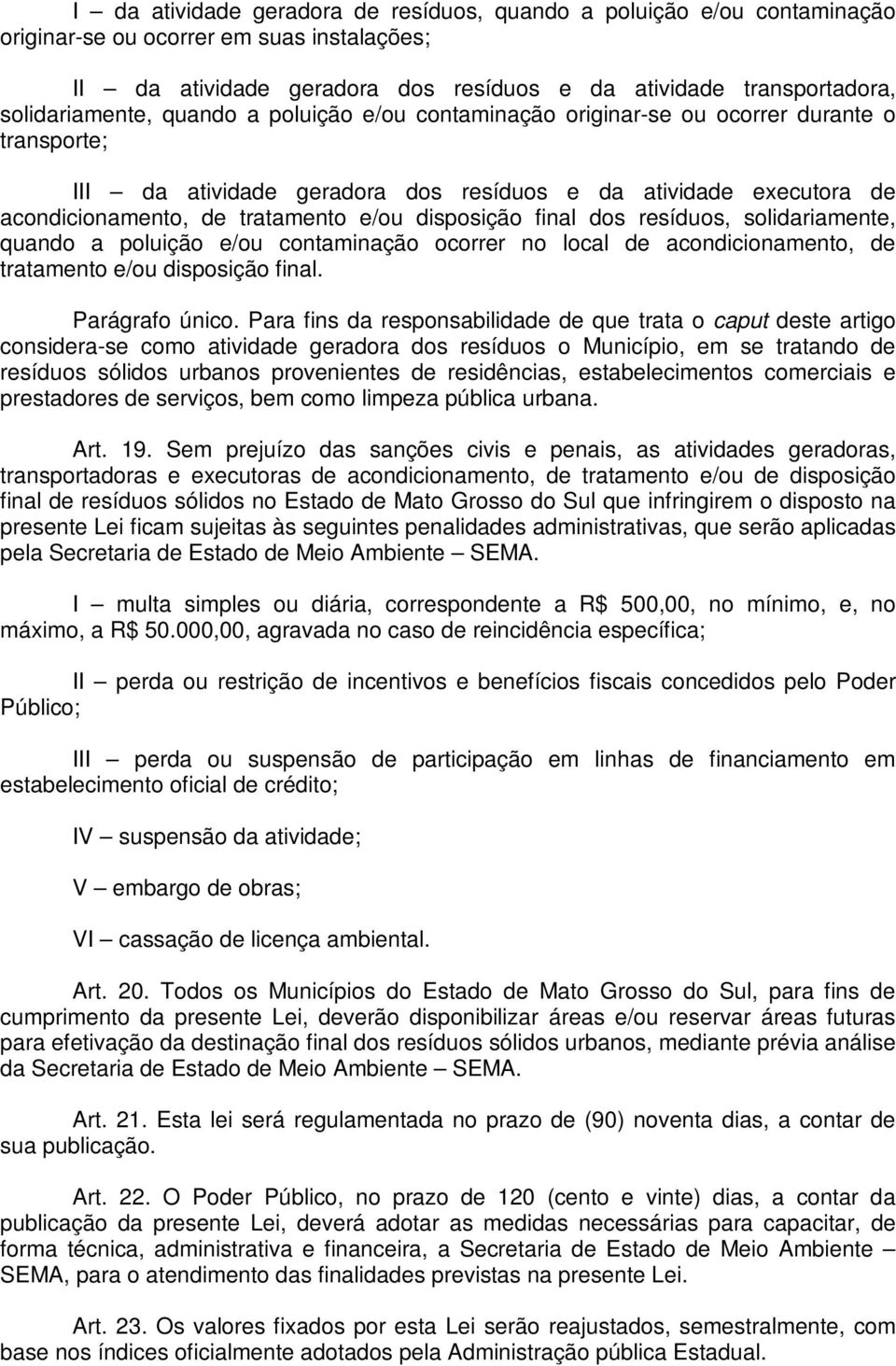 e/ou disposição final dos resíduos, solidariamente, quando a poluição e/ou contaminação ocorrer no local de acondicionamento, de tratamento e/ou disposição final. Parágrafo único.