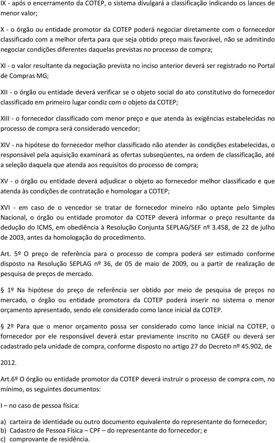 negociação prevista no inciso anterior deverá ser registrado no Portal de Compras MG; XII - o órgão ou entidade deverá verificar se o objeto social do ato constitutivo do fornecedor classificado em