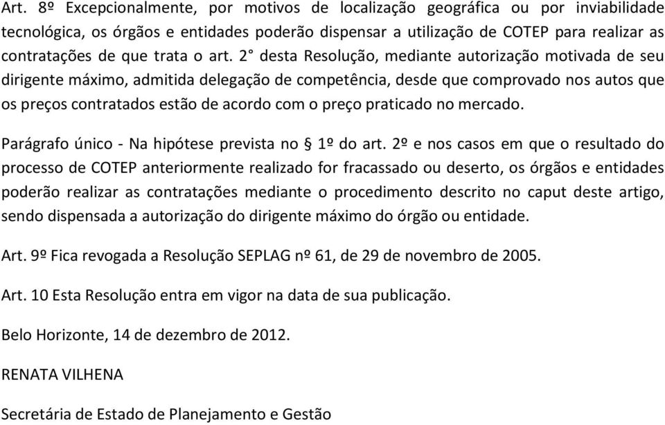 2 desta Resolução, mediante autorização motivada de seu dirigente máximo, admitida delegação de competência, desde que comprovado nos autos que os preços contratados estão de acordo com o preço