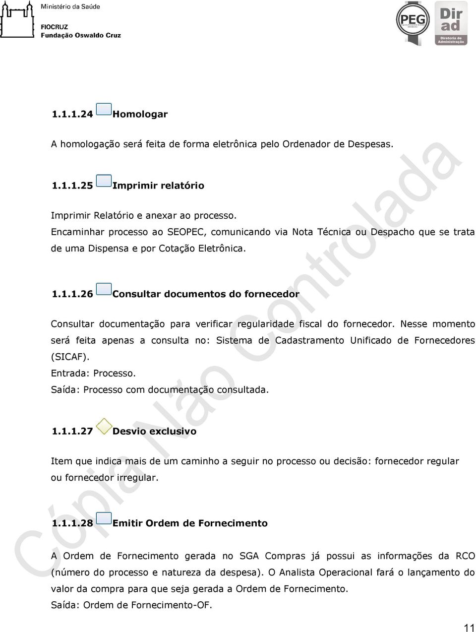 1.1.26 Consultar documentos do fornecedor Consultar documentação para verificar regularidade fiscal do fornecedor.