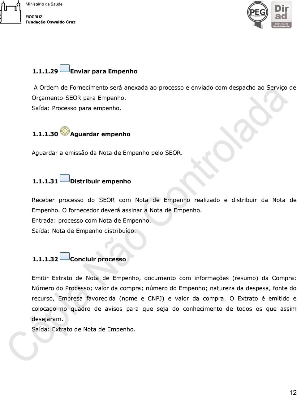 Entrada: processo com Nota de Empenho. Saída: Nota de Empenho distribuído. 1.