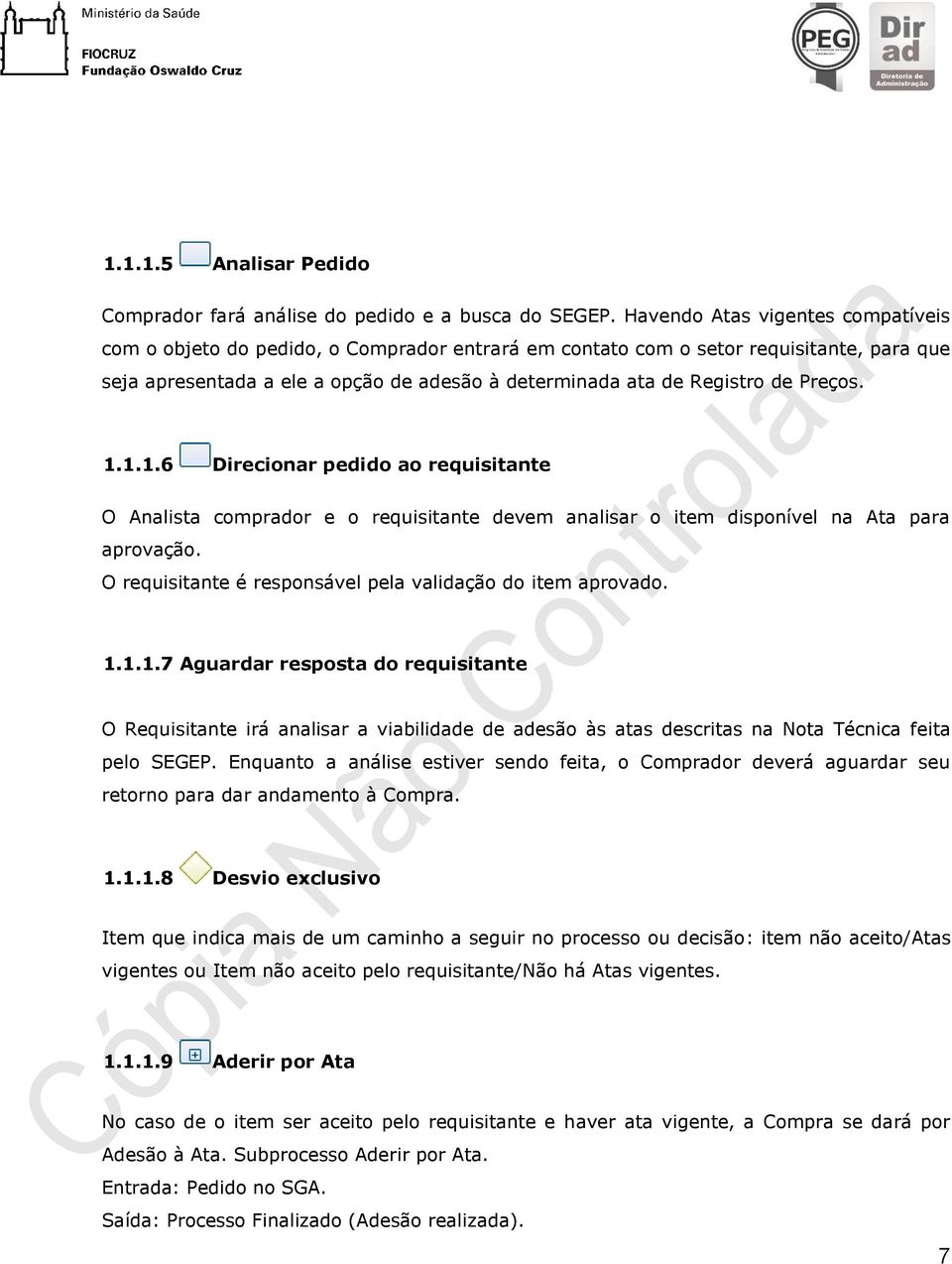 Preços. 1.1.1.6 Direcionar pedido ao requisitante O Analista comprador e o requisitante devem analisar o item disponível na Ata para aprovação.