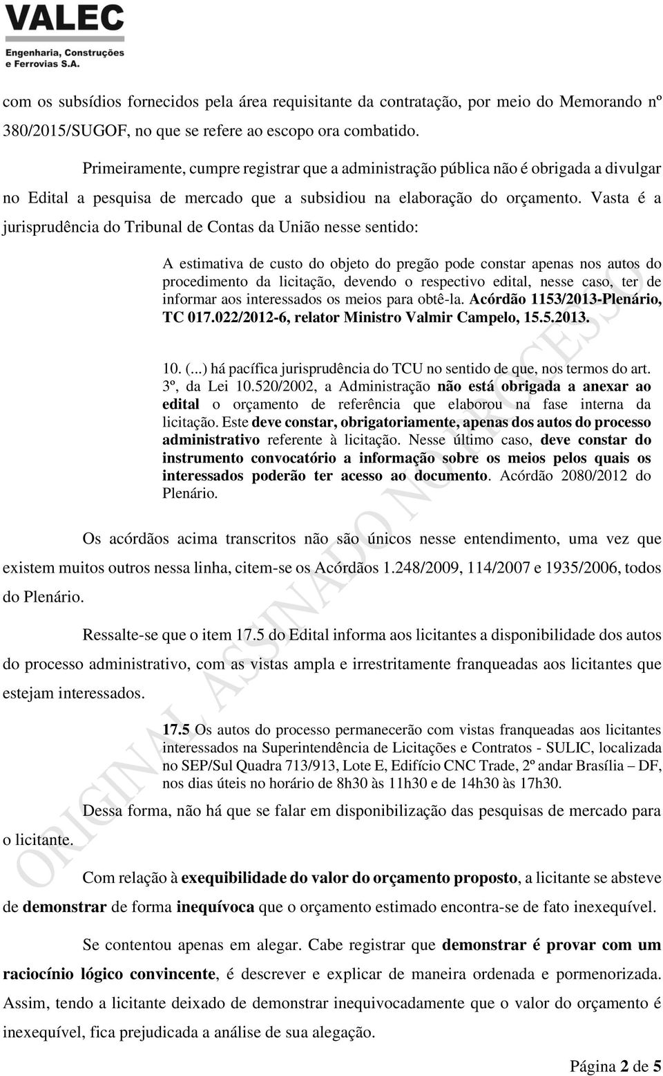 Vasta é a jurisprudência do Tribunal de Contas da União nesse sentido: A estimativa de custo do objeto do pregão pode constar apenas nos autos do procedimento da licitação, devendo o respectivo