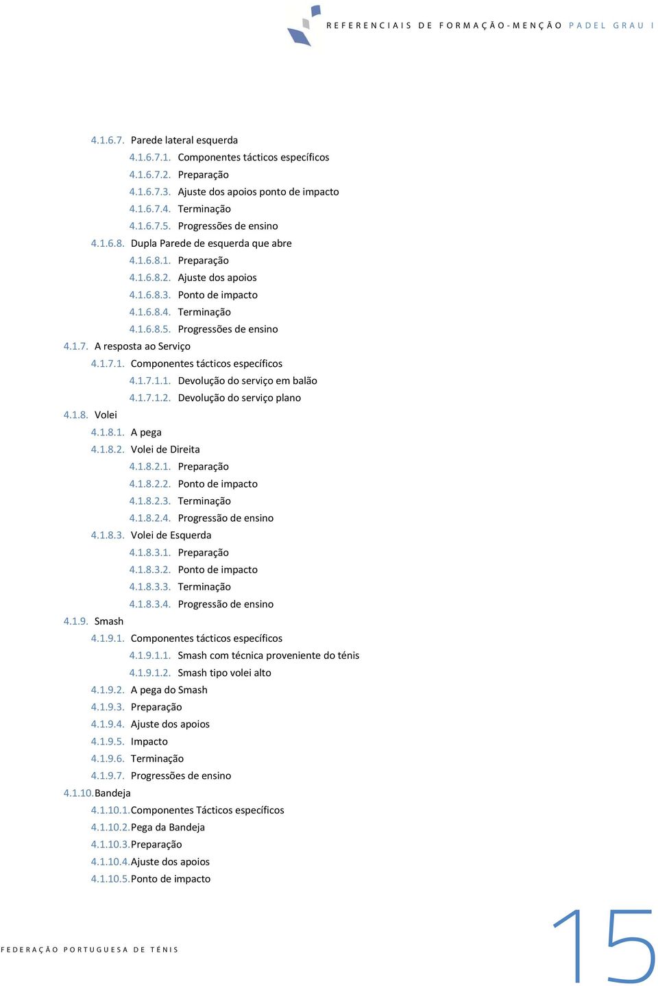 Progressões de ensino 4.1.7. A resposta ao Serviço 4.1.7.1. Componentes tácticos específicos 4.1.7.1.1. Devolução do serviço em balão 4.1.7.1.2. Devolução do serviço plano 4.1.8. Volei 4.1.8.1. A pega 4.