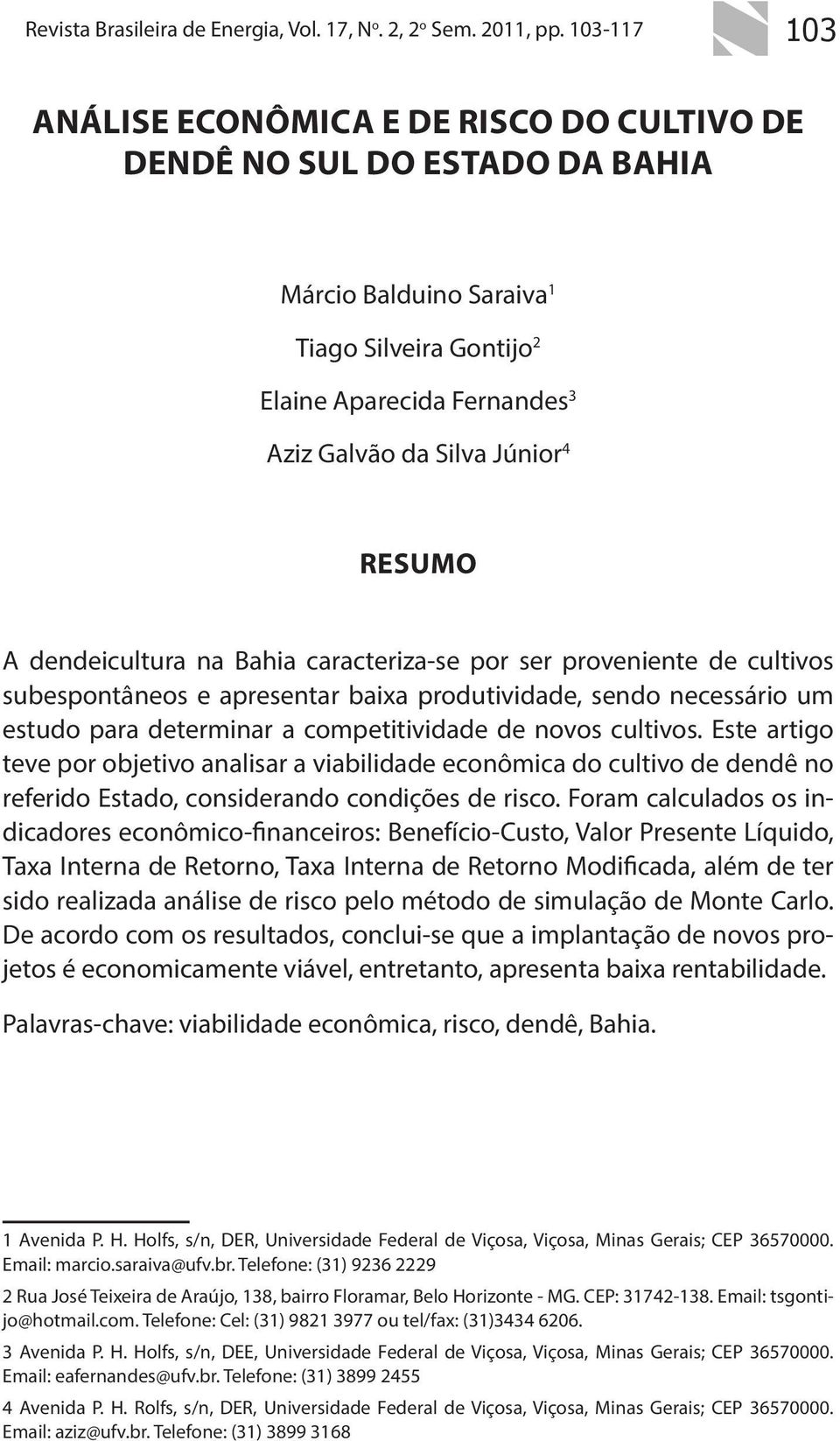 RESUMO A dendeicultura na Bahia caracteriza-se por ser proveniente de cultivos subespontâneos e apresentar baixa produtividade, sendo necessário um estudo para determinar a competitividade de novos