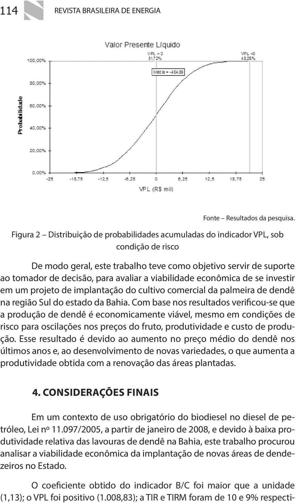 viabilidade econômica de se investir em um projeto de implantação do cultivo comercial da palmeira de dendê na região Sul do estado da Bahia.