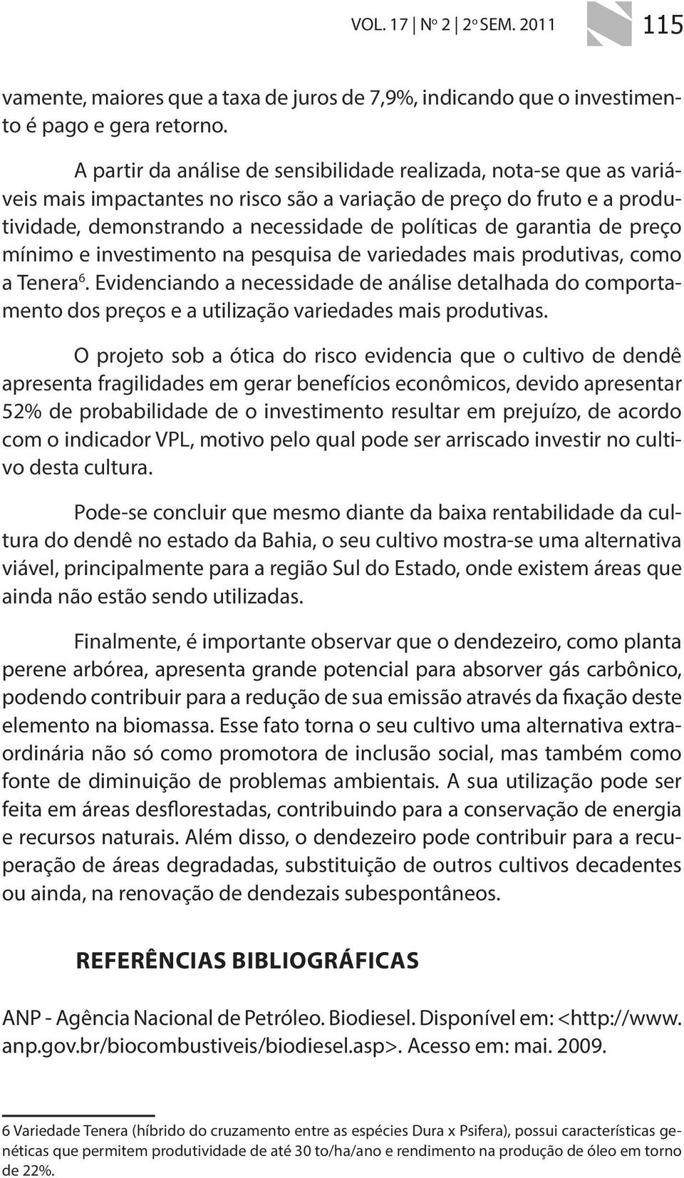 garantia de preço mínimo e investimento na pesquisa de variedades mais produtivas, como a Tenera 6.