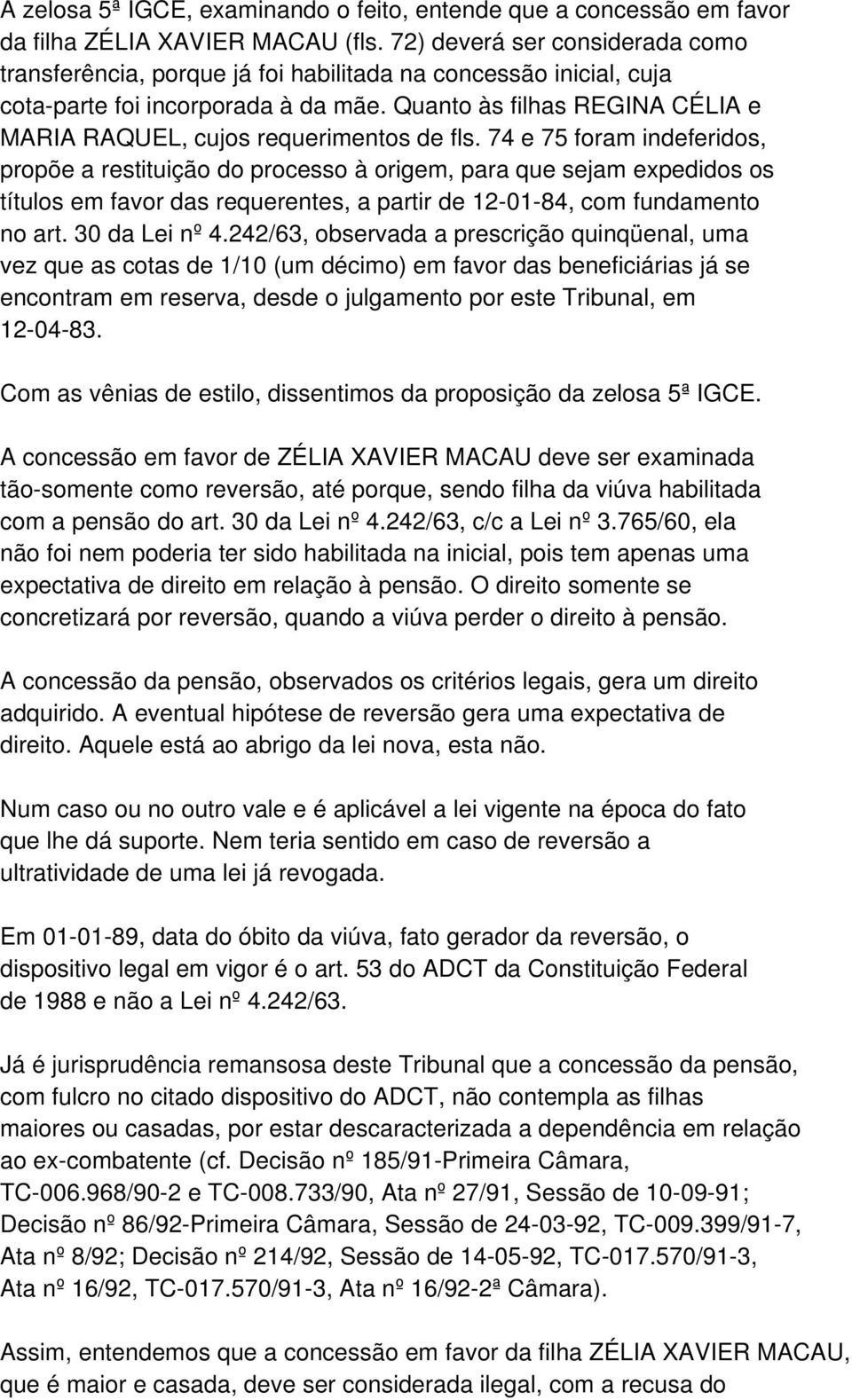 Quanto às filhas REGINA CÉLIA e MARIA RAQUEL, cujos requerimentos de fls.