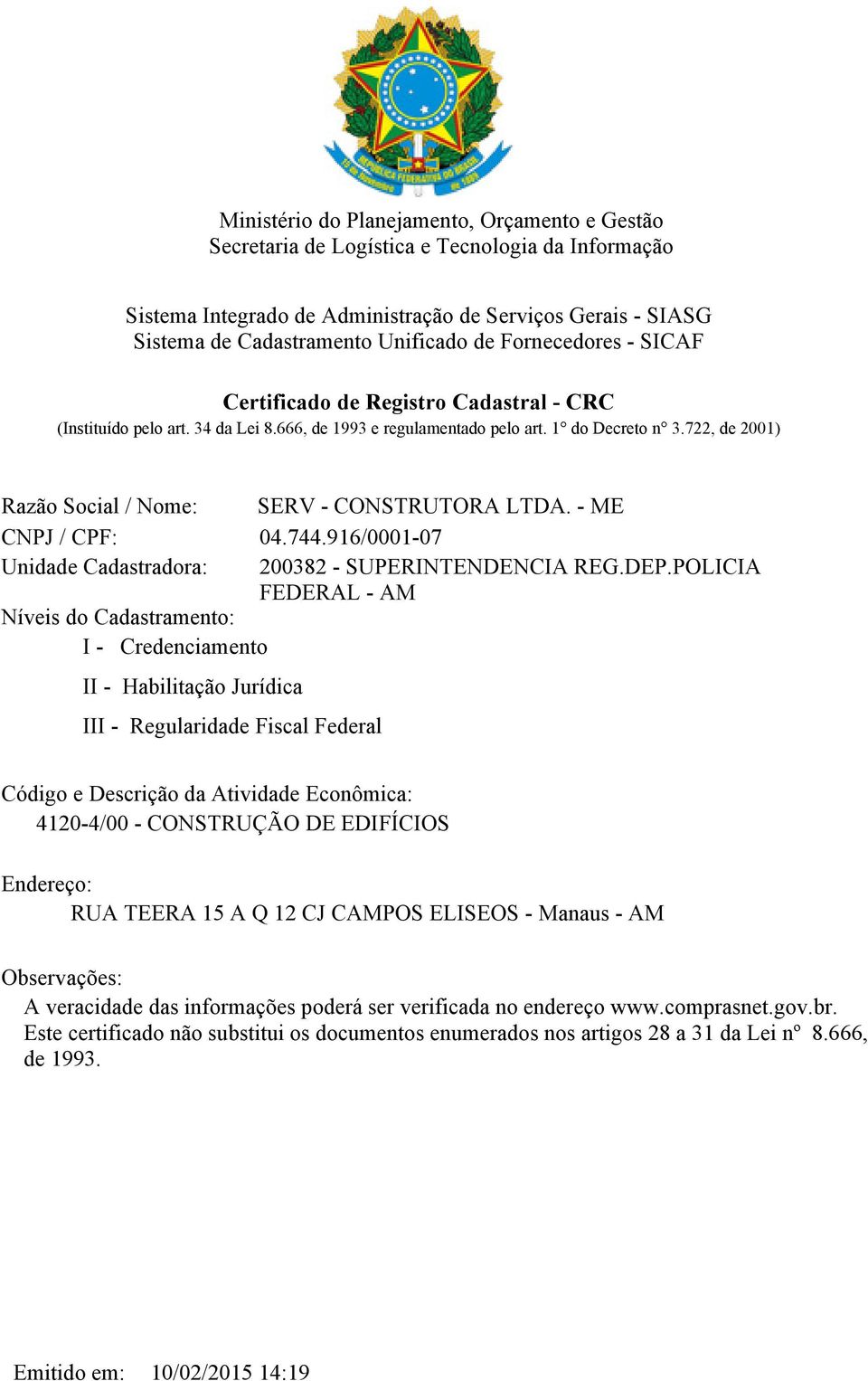 722, de 2001) Razão Social / Nome: SERV - CONSTRUTORA LTDA. - ME CNPJ / CPF: 04.744.916/0001-07 Unidade Cadastradora: 200382 - SUPERINTENDENCIA REG.DEP.