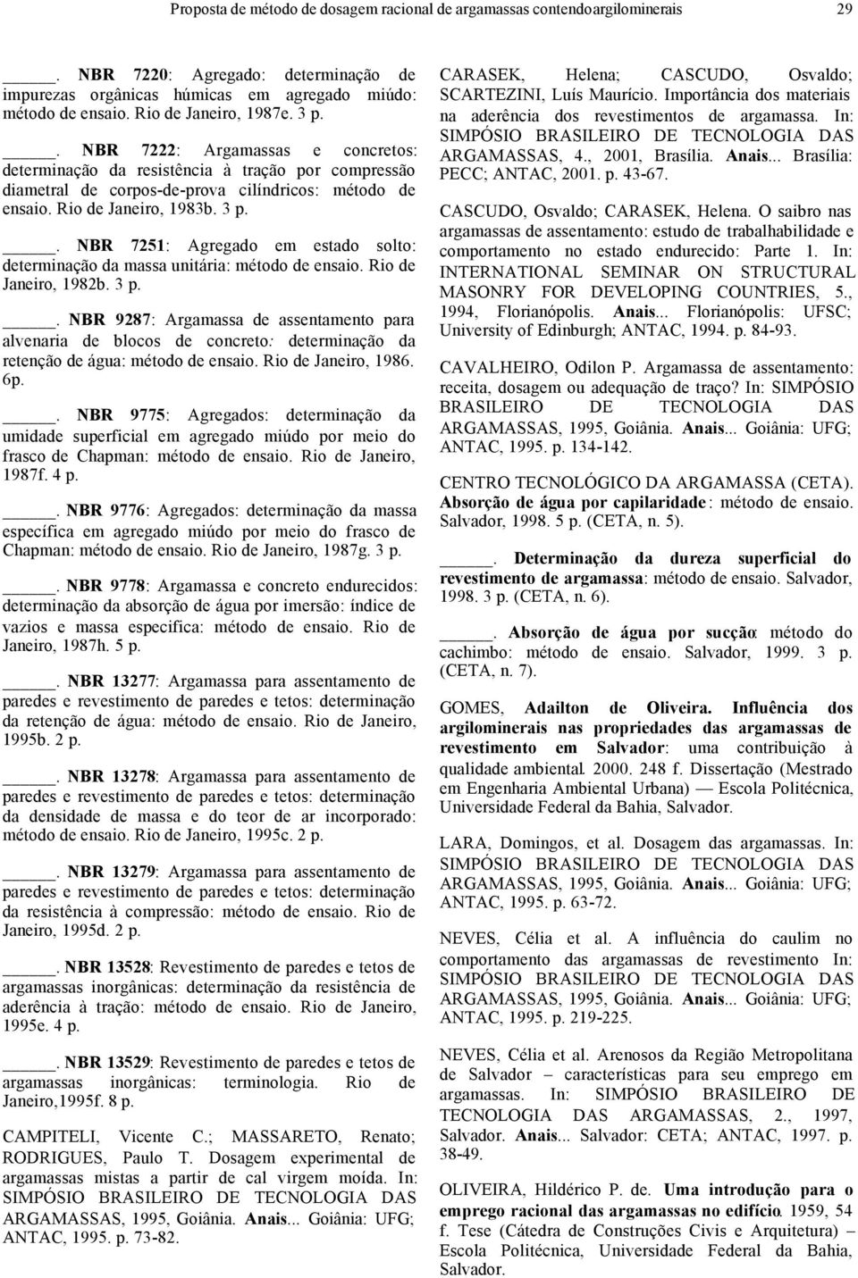 3 p.. NBR 7251: Agregado em estado solto: determinação da massa unitária: método de ensaio. Rio de Janeiro, 1982b. 3 p.