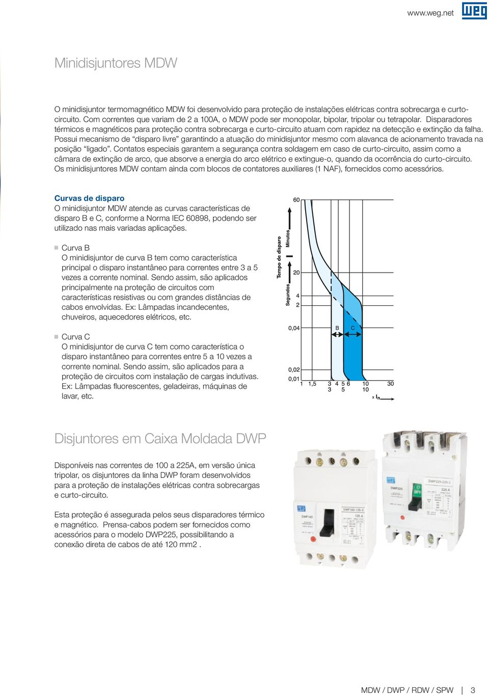 Disparadores térmicos e magnéticos para proteção contra sobrecarga e curto-circuito atuam com rapidez na detecção e extinção da falha.