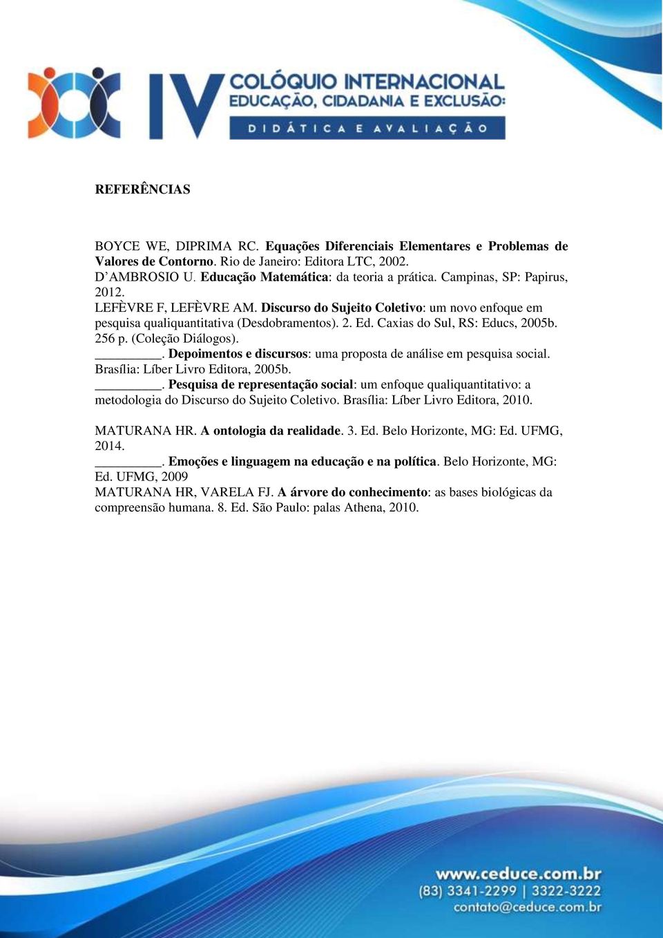 (Coleção Diálogos).. Depoimentos e discursos: uma proposta de análise em pesquisa social. Brasília: Líber Livro Editora, 2005b.